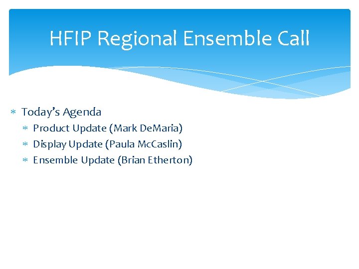 HFIP Regional Ensemble Call Today’s Agenda Product Update (Mark De. Maria) Display Update (Paula