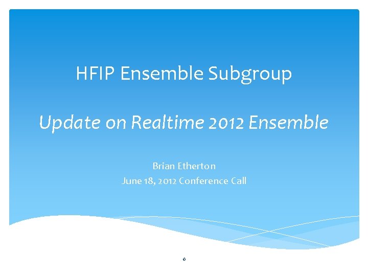HFIP Ensemble Subgroup Update on Realtime 2012 Ensemble Brian Etherton June 18, 2012 Conference