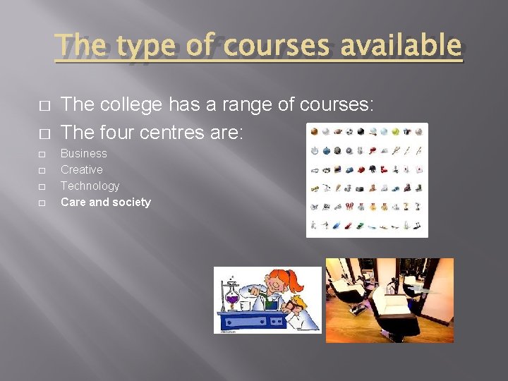 The type of courses available � � � The college has a range of