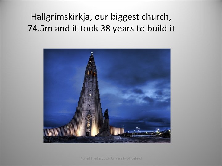 Hallgrímskirkja, our biggest church, 74. 5 m and it took 38 years to build