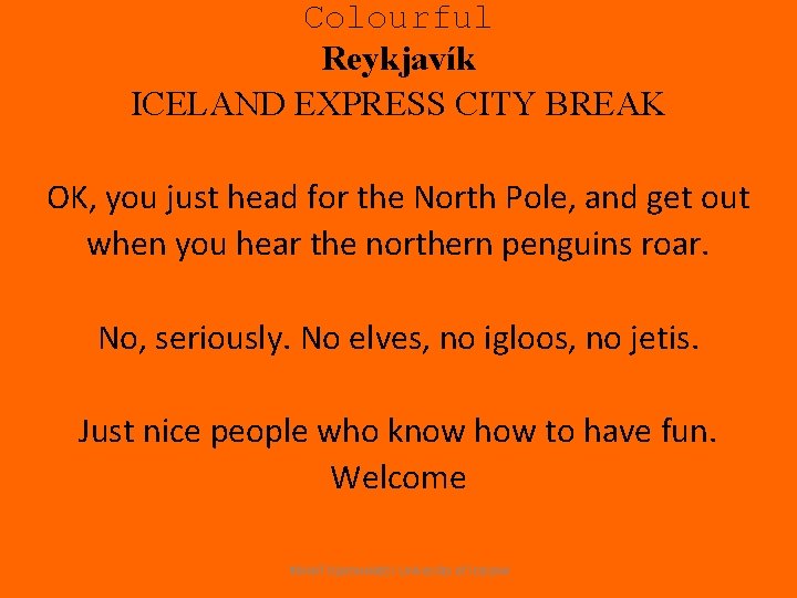 Colourful Reykjavík ICELAND EXPRESS CITY BREAK OK, you just head for the North Pole,