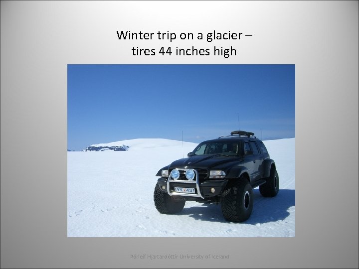 Winter trip on a glacier – tires 44 inches high Þórleif Hjartardóttir University of