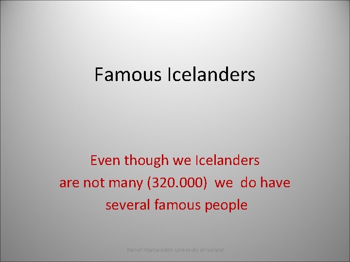 Famous Icelanders Even though we Icelanders are not many (320. 000) we do have