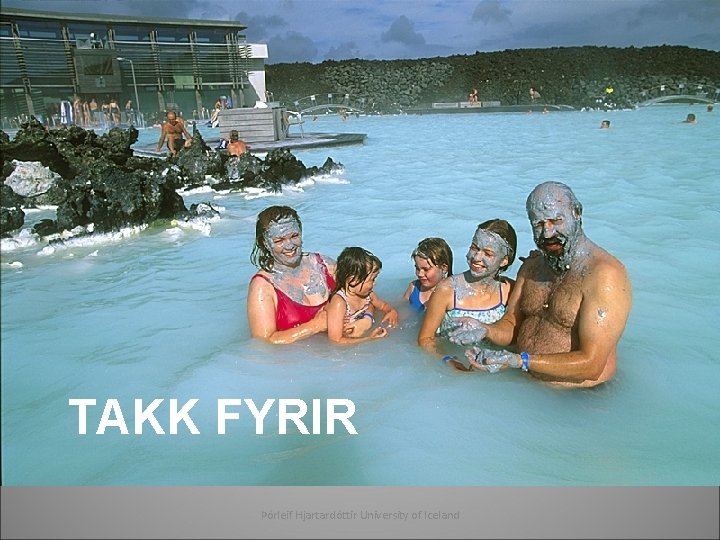 TAKK FYRIR Þórleif Hjartardóttir University of Iceland 