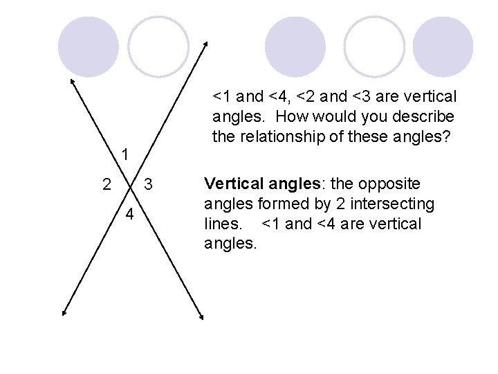 <1 and <4, <2 and <3 are vertical angles. How would you describe the