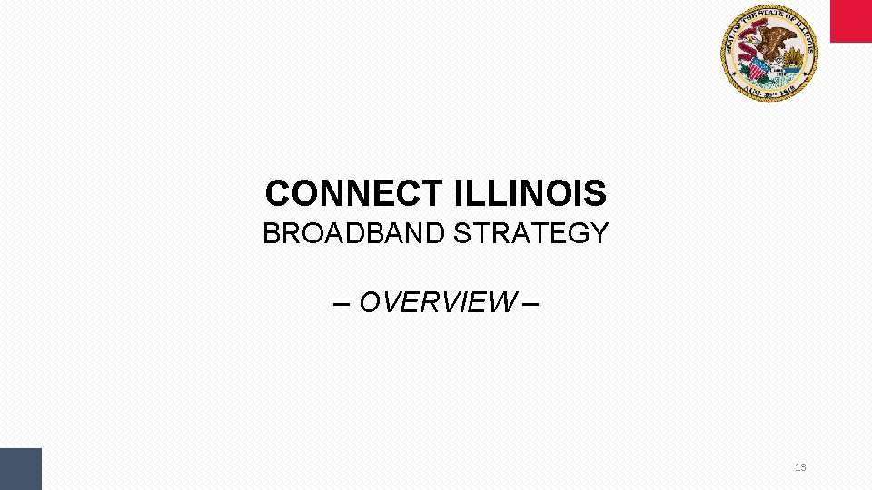 CONNECT ILLINOIS BROADBAND STRATEGY – OVERVIEW – 13 