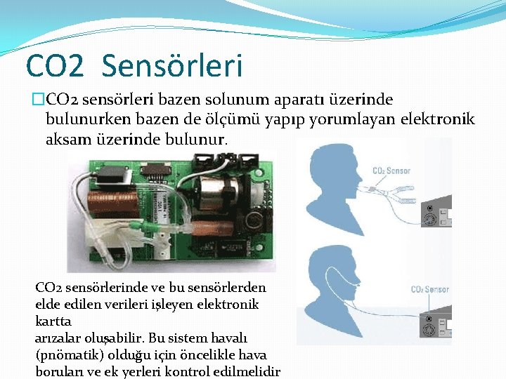 CO 2 Sensörleri �CO 2 sensörleri bazen solunum aparatı üzerinde bulunurken bazen de ölçümü