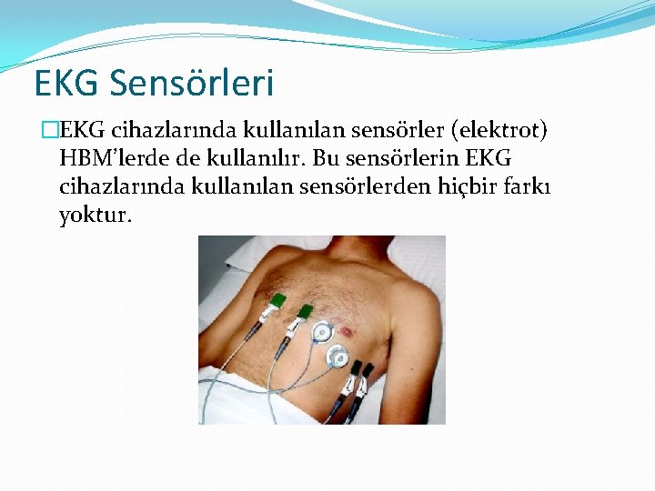 EKG Sensörleri �EKG cihazlarında kullanılan sensörler (elektrot) HBM’lerde de kullanılır. Bu sensörlerin EKG cihazlarında