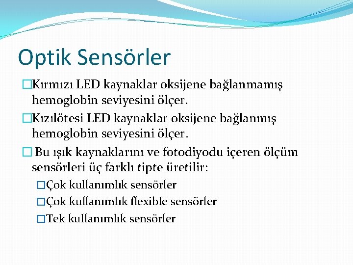 Optik Sensörler �Kırmızı LED kaynaklar oksijene bağlanmamış hemoglobin seviyesini ölçer. �Kızılötesi LED kaynaklar oksijene