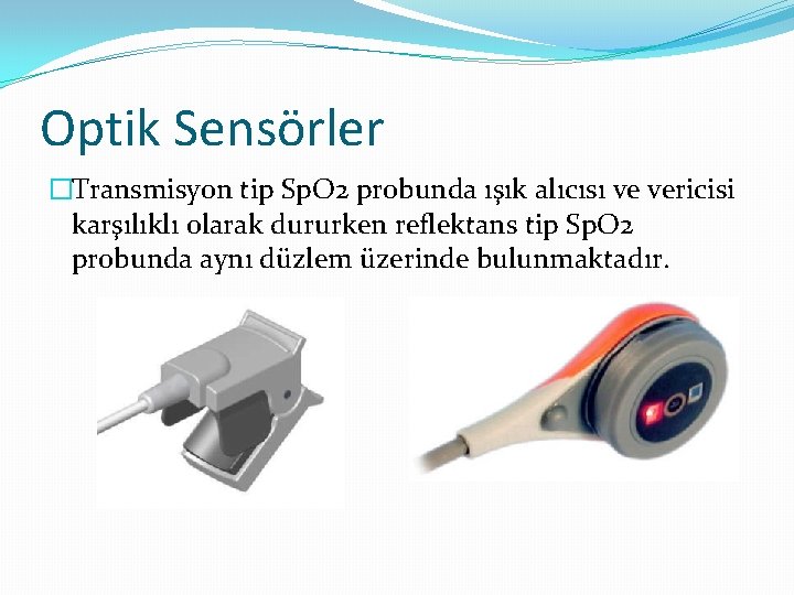 Optik Sensörler �Transmisyon tip Sp. O 2 probunda ışık alıcısı ve vericisi karşılıklı olarak