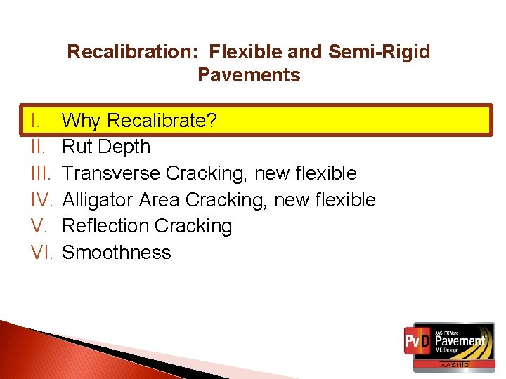 Recalibration: Flexible and Semi-Rigid Pavements I. III. IV. V. VI. Why Recalibrate? Rut Depth