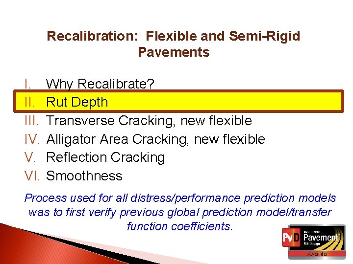 Recalibration: Flexible and Semi-Rigid Pavements I. III. IV. V. VI. Why Recalibrate? Rut Depth