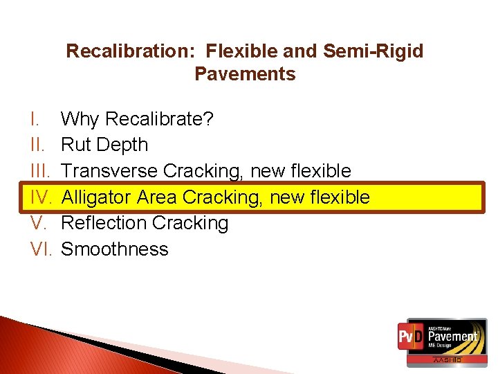 Recalibration: Flexible and Semi-Rigid Pavements I. III. IV. V. VI. Why Recalibrate? Rut Depth