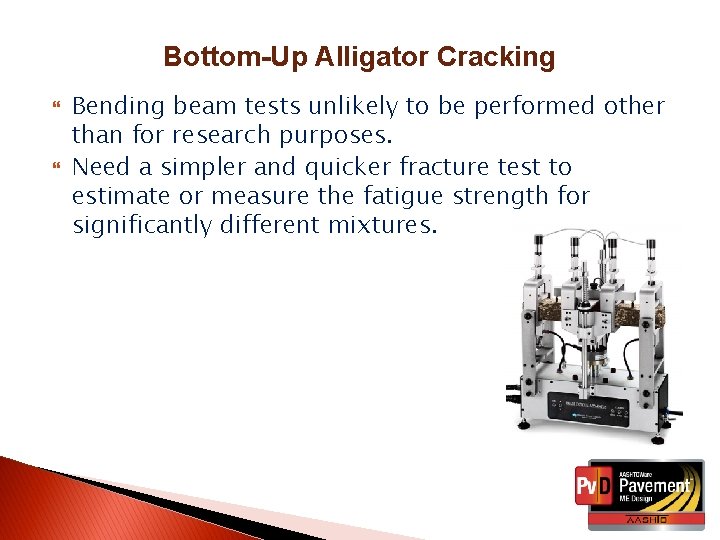 Bottom-Up Alligator Cracking Bending beam tests unlikely to be performed other than for research
