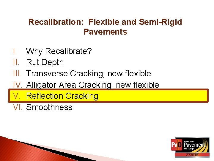 Recalibration: Flexible and Semi-Rigid Pavements I. III. IV. V. VI. Why Recalibrate? Rut Depth