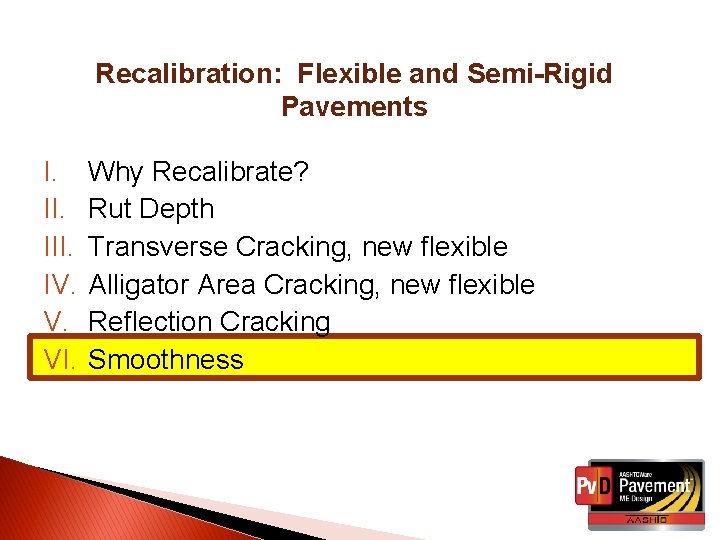 Recalibration: Flexible and Semi-Rigid Pavements I. III. IV. V. VI. Why Recalibrate? Rut Depth