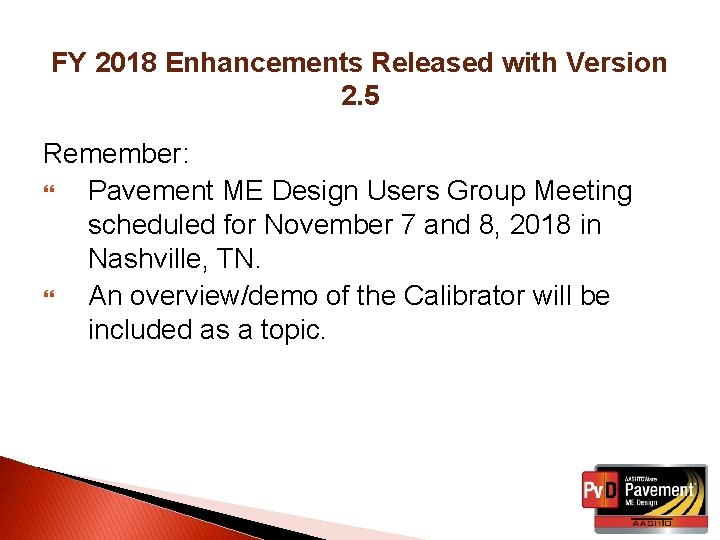 FY 2018 Enhancements Released with Version 2. 5 Remember: Pavement ME Design Users Group