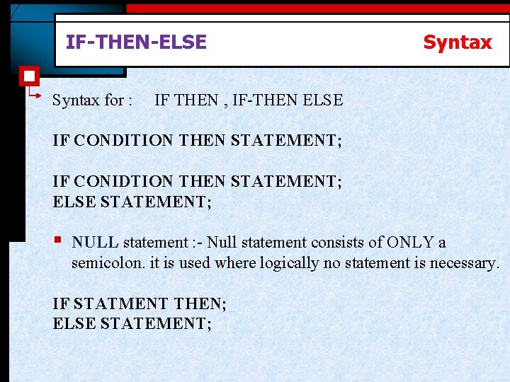 IF-THEN-ELSE Syntax for : Syntax IF THEN , IF-THEN ELSE IF CONDITION THEN STATEMENT;
