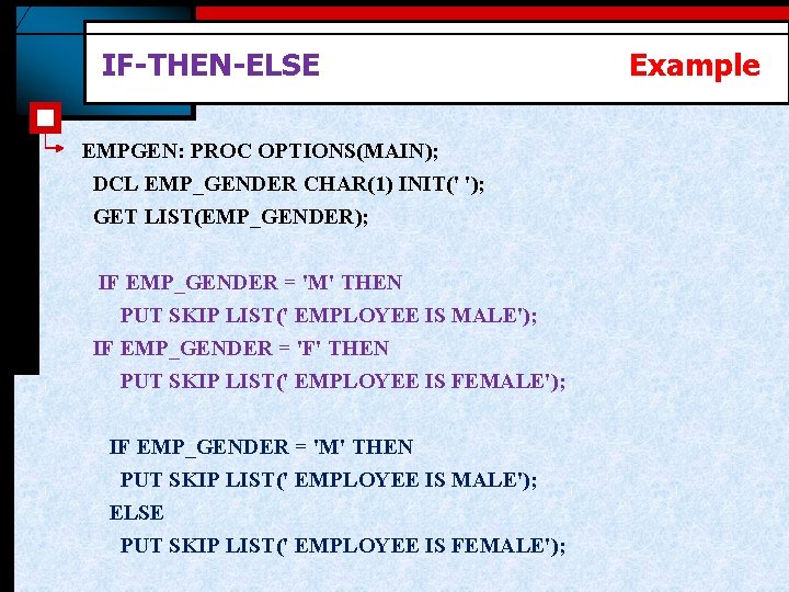 IF-THEN-ELSE EMPGEN: PROC OPTIONS(MAIN); DCL EMP_GENDER CHAR(1) INIT(' '); GET LIST(EMP_GENDER); IF EMP_GENDER =