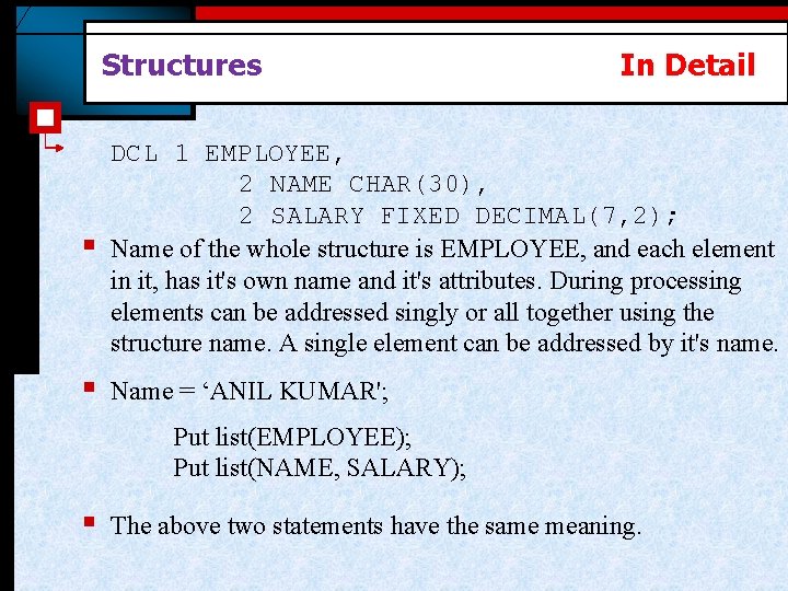 Structures In Detail § DCL 1 EMPLOYEE, 2 NAME CHAR(30), 2 SALARY FIXED DECIMAL(7,