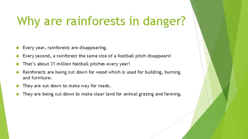 Why are rainforests in danger? Every year, rainforests are disappearing. Every second, a rainforest