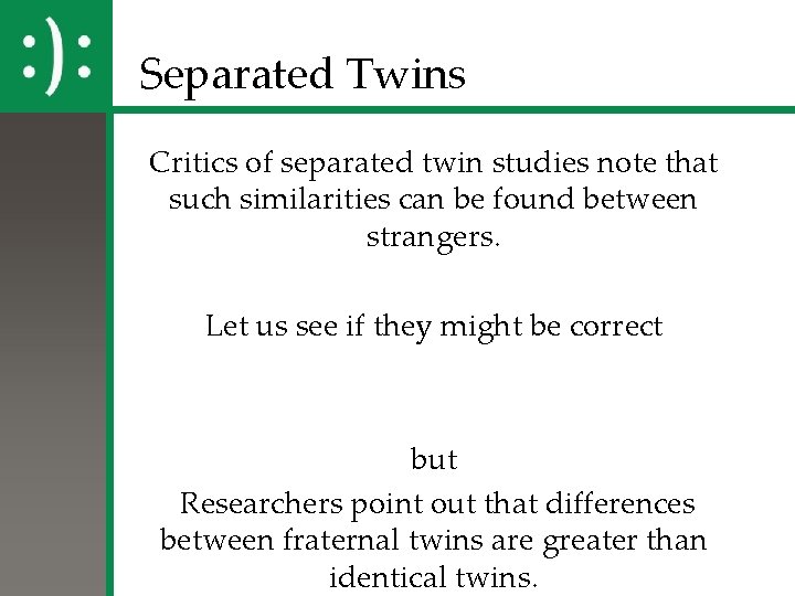 Separated Twins Critics of separated twin studies note that such similarities can be found