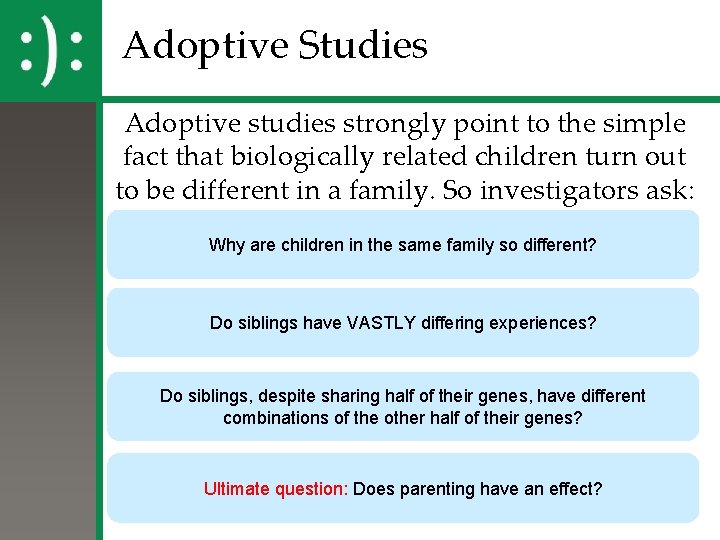 Adoptive Studies Adoptive studies strongly point to the simple fact that biologically related children