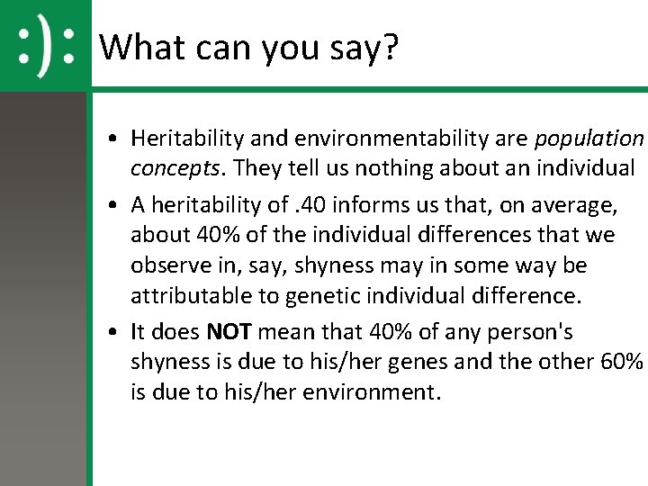 What can you say? • Heritability and environmentability are population concepts. They tell us