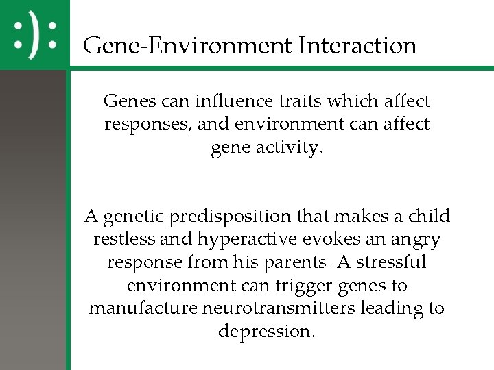 Gene-Environment Interaction Genes can influence traits which affect responses, and environment can affect gene