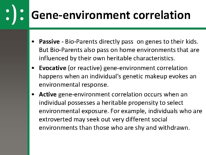 Gene-environment correlation • Passive - Bio-Parents directly pass on genes to their kids. But