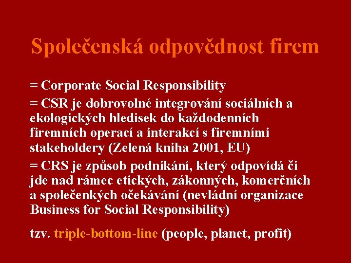 Společenská odpovědnost firem = Corporate Social Responsibility = CSR je dobrovolné integrování sociálních a