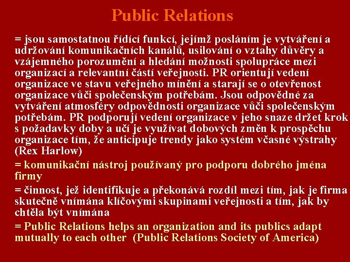 Public Relations = jsou samostatnou řídící funkcí, jejímž posláním je vytváření a udržování komunikačních