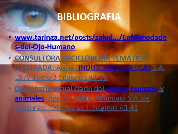 BIBLIOGRAFIA • www. taringa. net/posts/salud. . . /Enfermedade s-del-Ojo-Humano • CONSULTORA ENCICLOPEDIA TEMÁTICA ILUSTRADA: