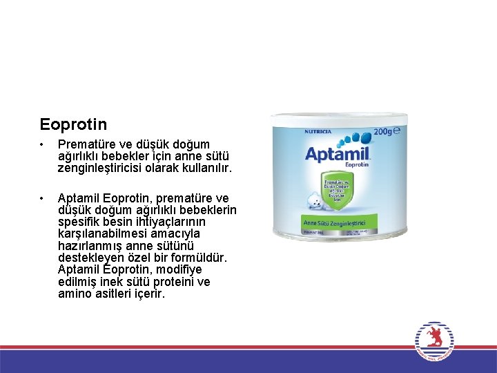 Eoprotin • Prematüre ve düşük doğum ağırlıklı bebekler için anne sütü zenginleştiricisi olarak kullanılır.