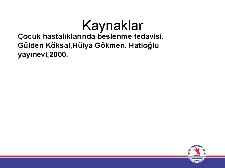 Kaynaklar Çocuk hastalıklarında beslenme tedavisi. Gülden Köksal, Hülya Gökmen. Hatioğlu yayınevi, 2000. 