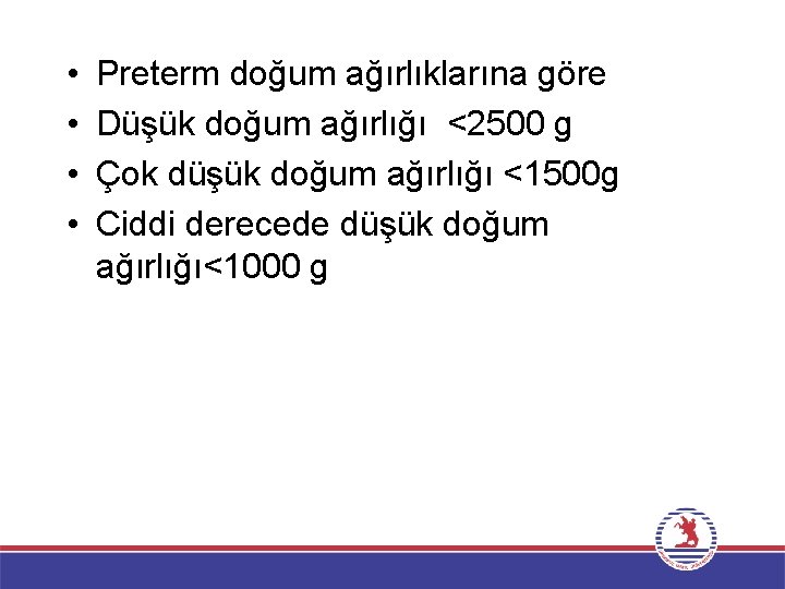  • • Preterm doğum ağırlıklarına göre Düşük doğum ağırlığı <2500 g Çok düşük