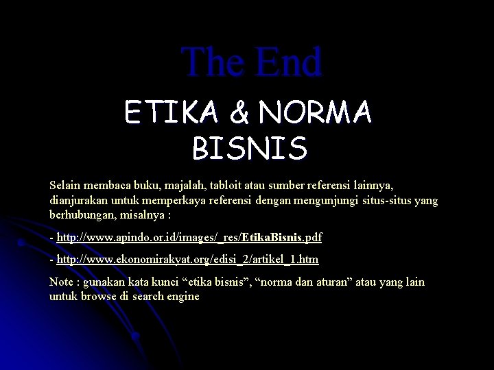 The End ETIKA & NORMA BISNIS Selain membaca buku, majalah, tabloit atau sumber referensi