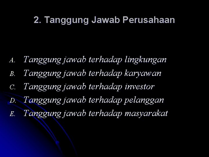 2. Tanggung Jawab Perusahaan A. B. C. D. E. Tanggung jawab terhadap lingkungan Tanggung