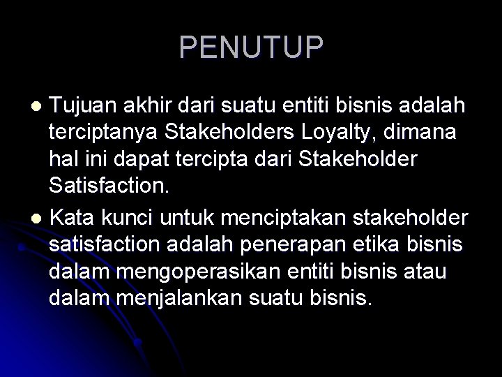 PENUTUP Tujuan akhir dari suatu entiti bisnis adalah terciptanya Stakeholders Loyalty, dimana hal ini