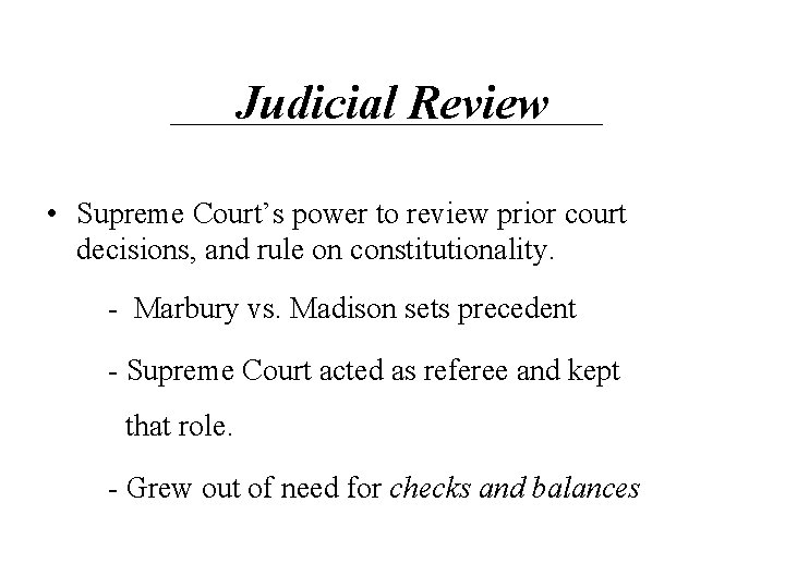 Judicial Review • Supreme Court’s power to review prior court decisions, and rule on