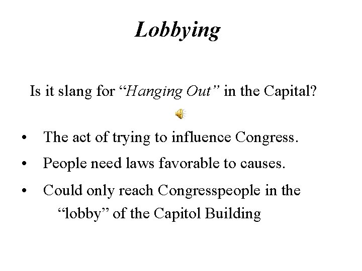 Lobbying Is it slang for “Hanging Out” in the Capital? • The act of