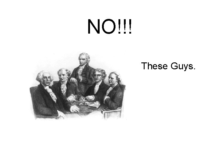 NO!!! These Guys. 