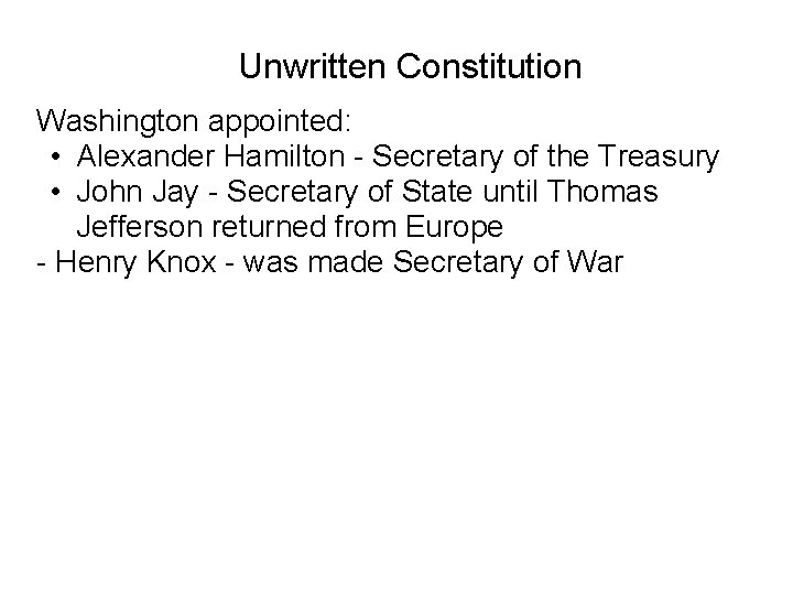 Unwritten Constitution Washington appointed: • Alexander Hamilton - Secretary of the Treasury • John