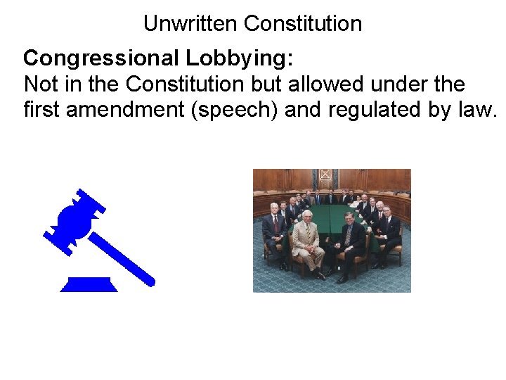 Unwritten Constitution Congressional Lobbying: Not in the Constitution but allowed under the first amendment