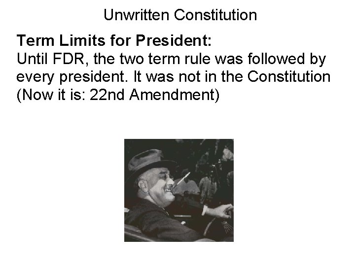 Unwritten Constitution Term Limits for President: Until FDR, the two term rule was followed