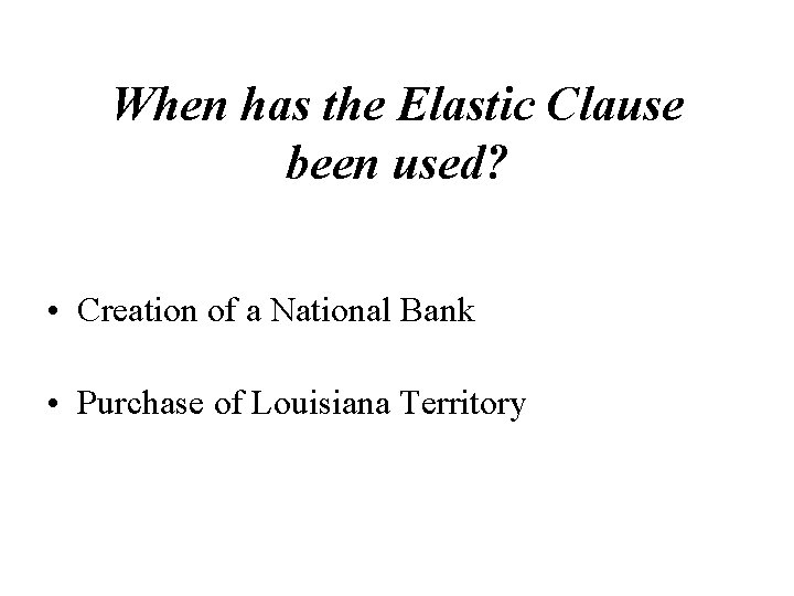When has the Elastic Clause been used? • Creation of a National Bank •