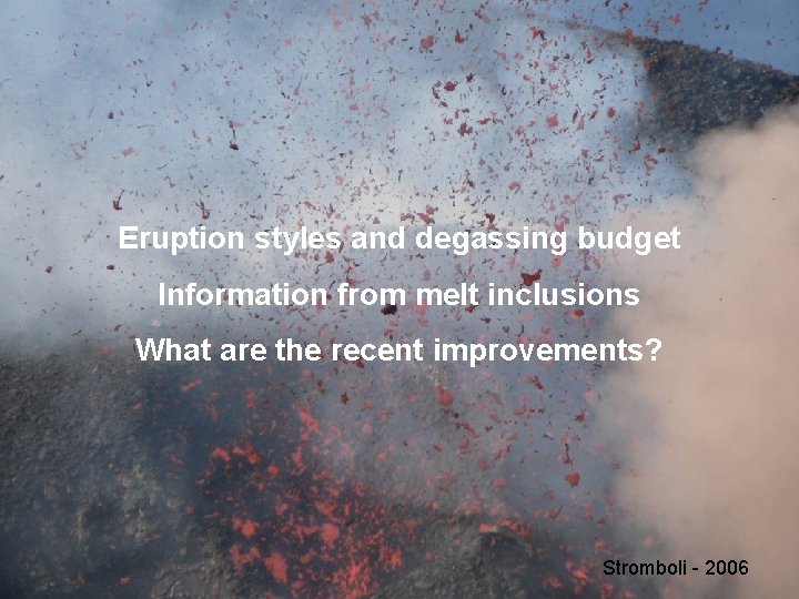 Eruption styles and degassing budget Information from melt inclusions What are the recent improvements?