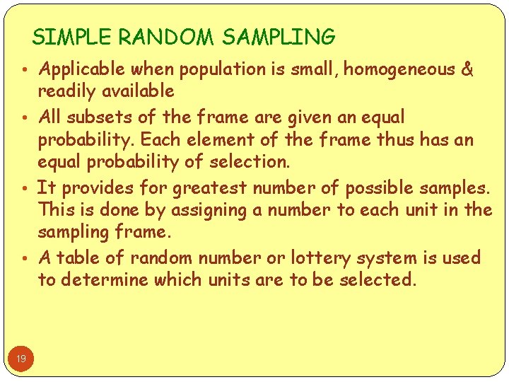 SIMPLE RANDOM SAMPLING • Applicable when population is small, homogeneous & readily available •