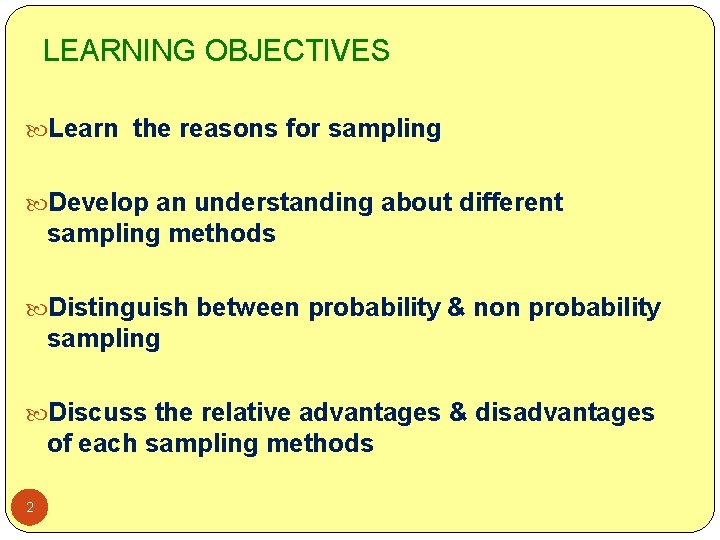 LEARNING OBJECTIVES Learn the reasons for sampling Develop an understanding about different sampling methods