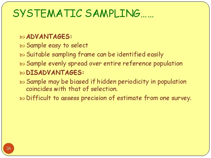 SYSTEMATIC SAMPLING…… ADVANTAGES: Sample easy to select Suitable sampling frame can be identified easily